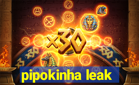 pipokinha leak